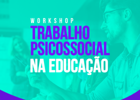 Workshop - Trabalho Psicossocial na Educação